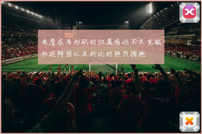 老詹在洛杉矶的归属感远不及克城和迈阿密以及科比的热烈拥抱
