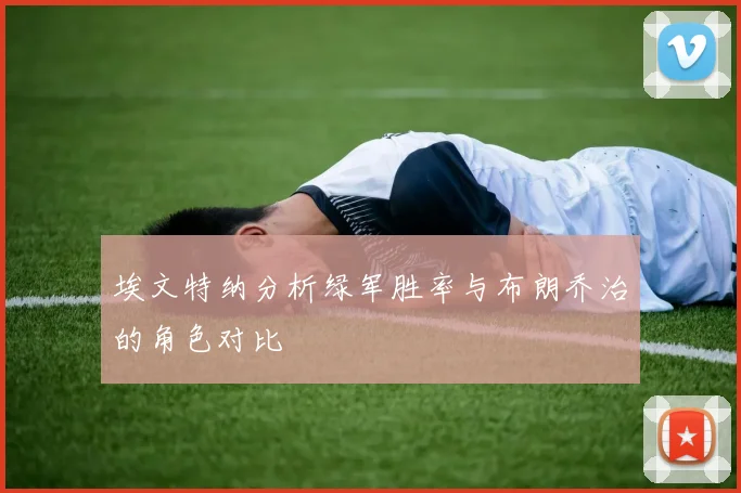 埃文特纳分析绿军胜率与布朗乔治的角色对比